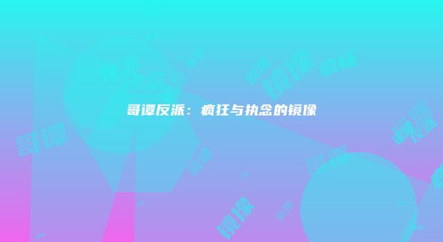 哥谭反派：疯狂与执念的镜像