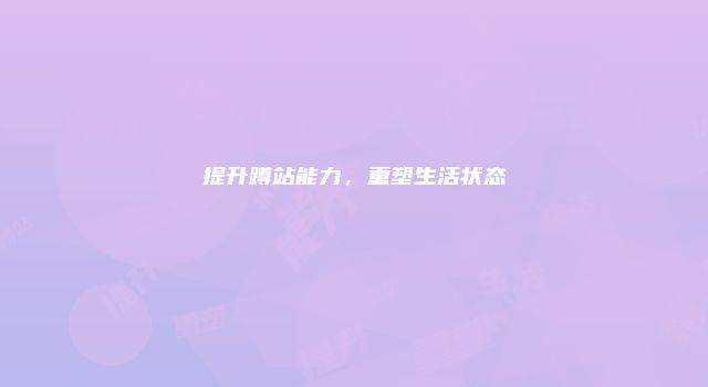 提升蹲站能力，重塑生活状态