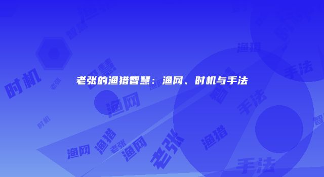 老张的渔猎智慧：渔网、时机与手法