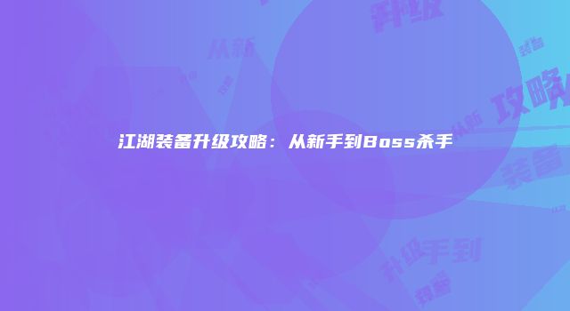 江湖装备升级攻略：从新手到Boss杀手