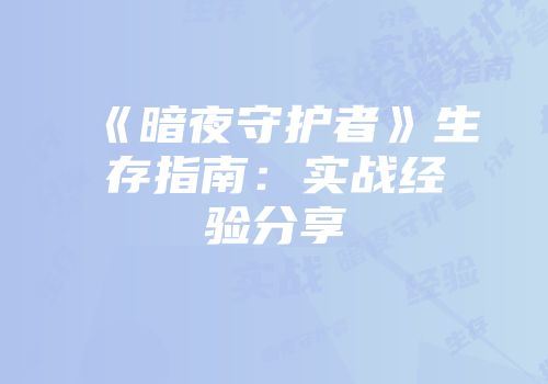 《暗夜守护者》生存指南:实战经验分享