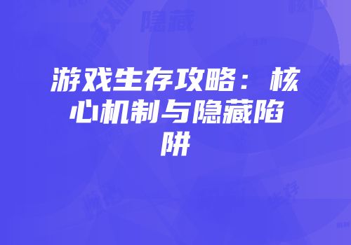 游戏生存攻略:核心机制与隐藏陷阱