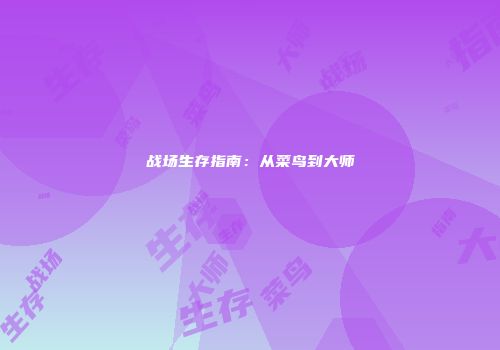 战场生存指南：从菜鸟到大师