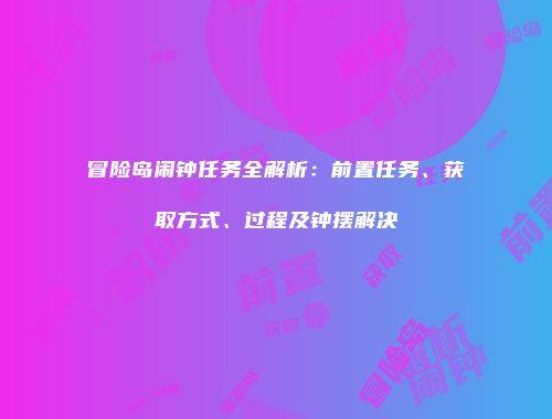 冒险岛闹钟任务全解析:前置任务、获取方式、过程及钟摆解决