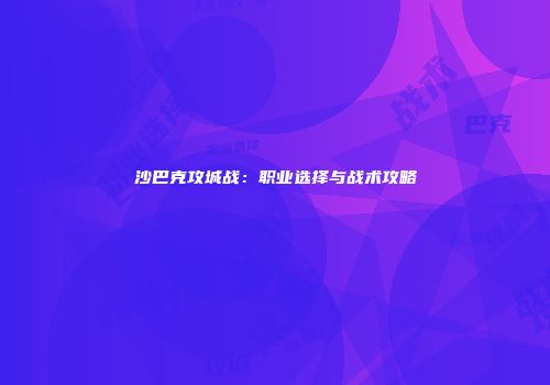 沙巴克攻城战：职业选择与战术攻略