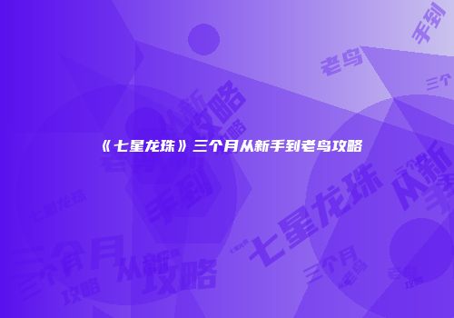 《七星龙珠》三个月从新手到老鸟攻略