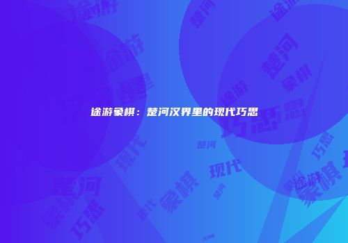 途游象棋：楚河汉界里的现代巧思