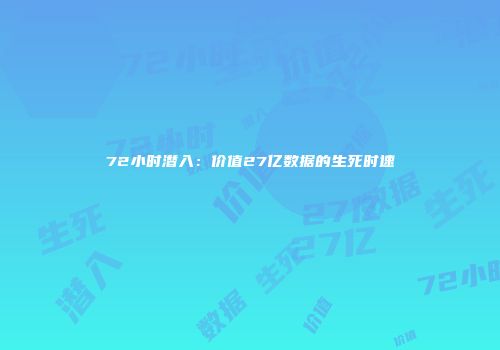 72小时潜入：价值27亿数据的生死时速