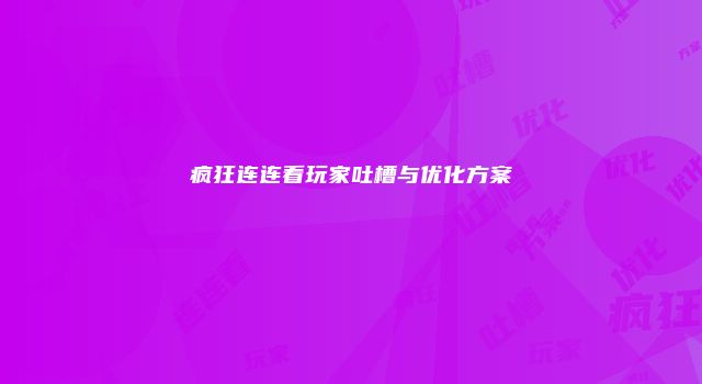 疯狂连连看玩家吐槽与优化方案