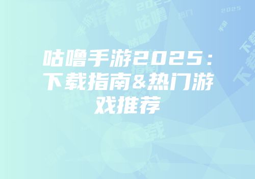 咕噜手游2025：下载指南&热门游戏推荐