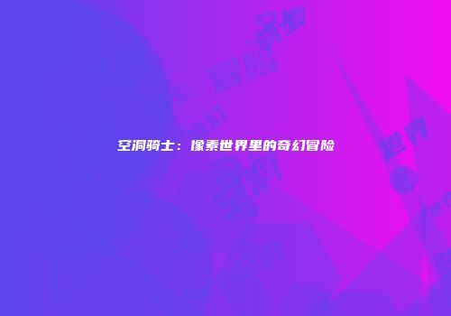 空洞骑士:像素世界里的奇幻冒险