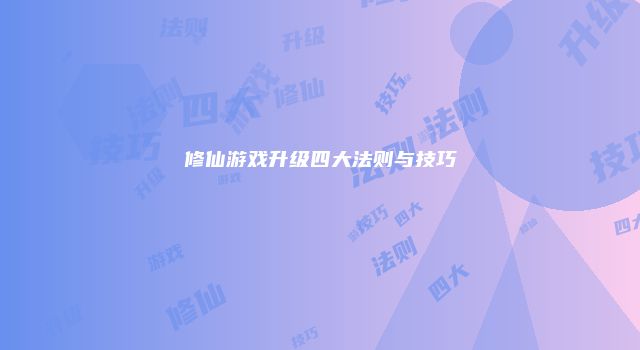 修仙游戏升级四大法则与技巧