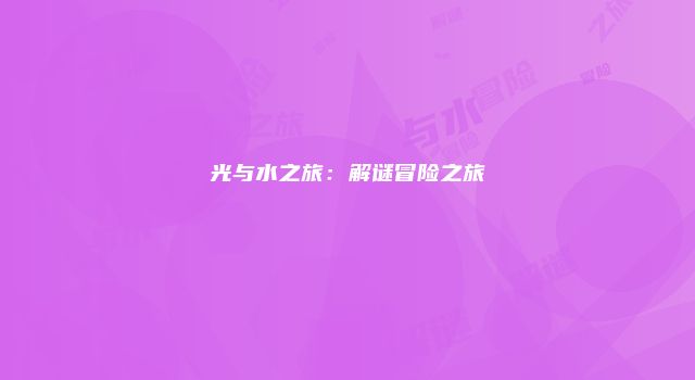 光与水之旅：解谜冒险之旅