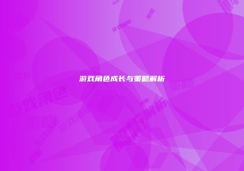 游戏角色成长与策略解析