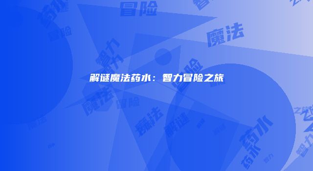 解谜魔法药水:智力冒险之旅