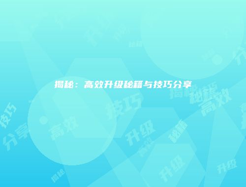 揭秘：高效升级秘籍与技巧分享