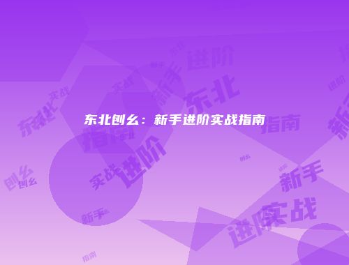 东北刨幺:新手进阶实战指南