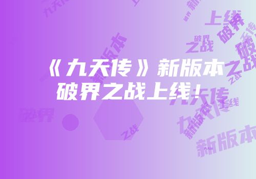 《九天传》新版本破界之战上线!