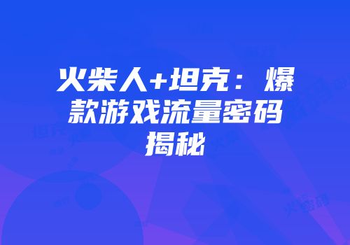 火柴人+坦克：爆款游戏流量密码揭秘