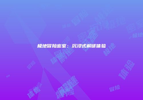 极地冒险密室：沉浸式解谜体验