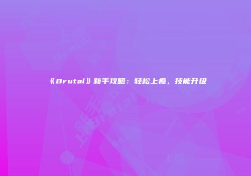 《Brutal》新手攻略：轻松上瘾，技能升级
