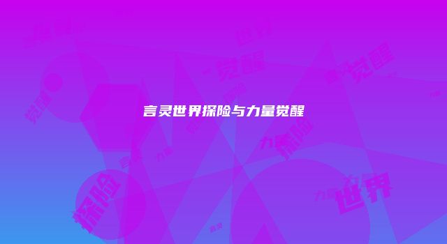 言灵世界探险与力量觉醒