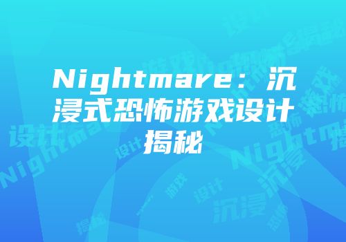 Nightmare:沉浸式恐怖游戏设计揭秘
