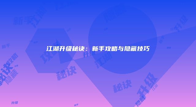 江湖升级秘诀:新手攻略与隐藏技巧