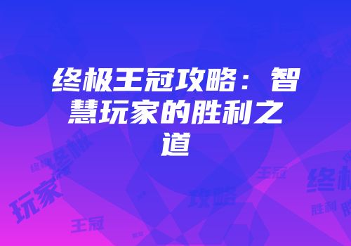 终极王冠攻略:智慧玩家的胜利之道