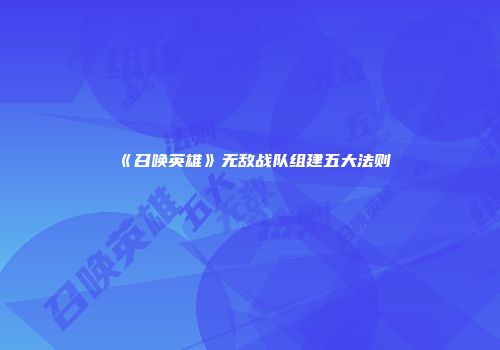 《召唤英雄》无敌战队组建五大法则