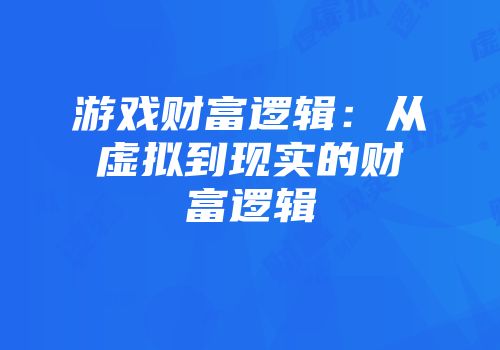 游戏财富逻辑：从虚拟到现实的财富逻辑