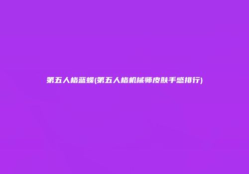 第五人格蓝蝶(第五人格机械师皮肤手感排行)