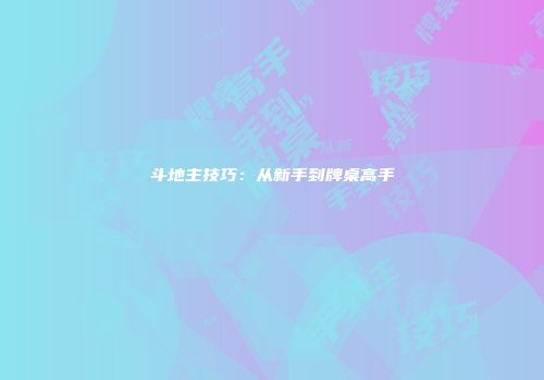 斗地主技巧：从新手到牌桌高手
