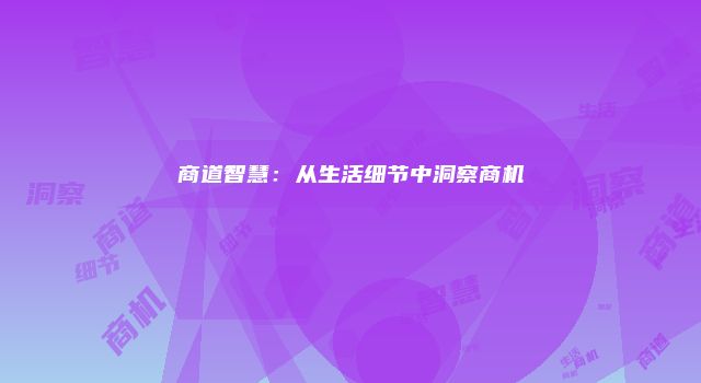 商道智慧：从生活细节中洞察商机