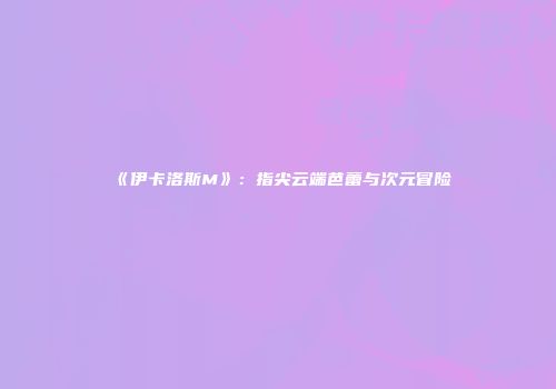 《伊卡洛斯M》：指尖云端芭蕾与次元冒险