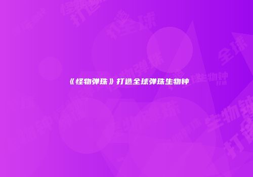 《怪物弹珠》打造全球弹珠生物钟