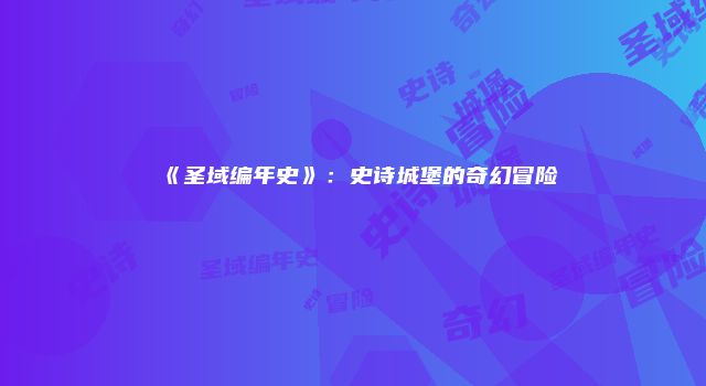 《圣域编年史》：史诗城堡的奇幻冒险