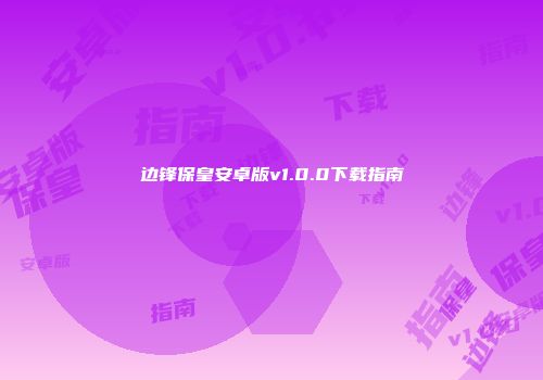 边锋保皇安卓版v1.0.0下载指南