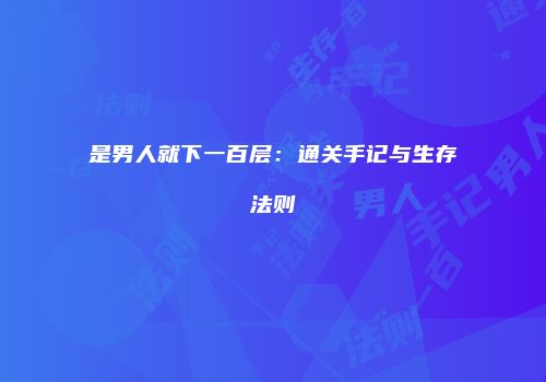 是男人就下一百层：通关手记与生存法则
