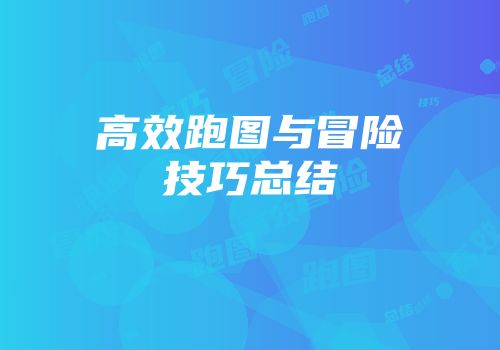 高效跑图与冒险技巧总结