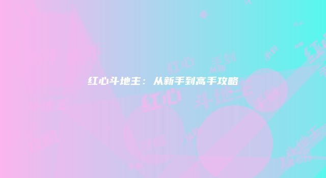 红心斗地主：从新手到高手攻略