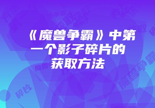 《魔兽争霸》中第一个影子碎片的获取方法