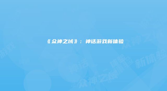《众神之域》:神话游戏新体验