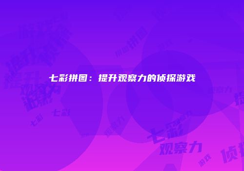 七彩拼图:提升观察力的侦探游戏