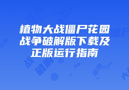 植物大战僵尸花园战争破解版下载及正版运行指南