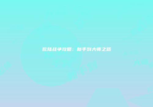 欧陆战争攻略：新手到大师之路