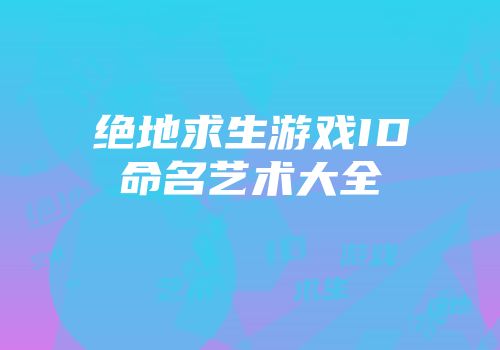 绝地求生游戏ID命名艺术大全