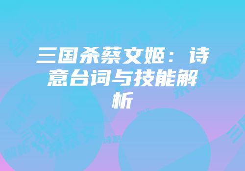 三国杀蔡文姬:诗意台词与技能解析
