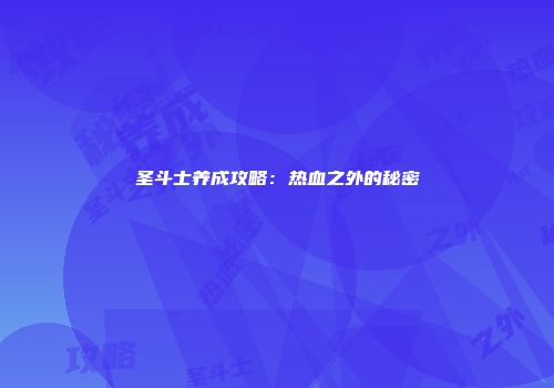 圣斗士养成攻略：热血之外的秘密