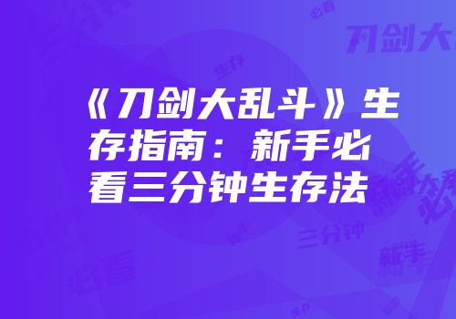 《刀剑大乱斗》生存指南：新手必看三分钟生存法